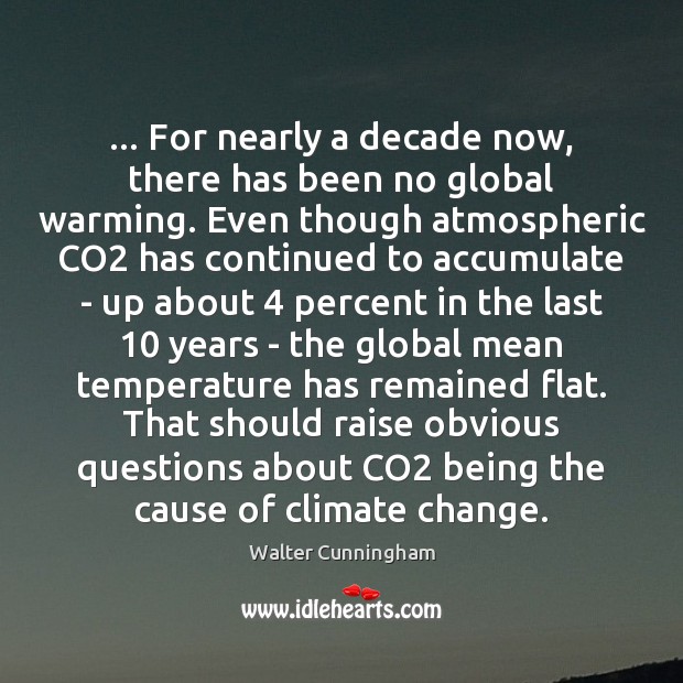 … For nearly a decade now, there has been no global warming. Even Walter Cunningham Picture Quote
