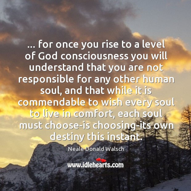 … for once you rise to a level of God consciousness you will Neale Donald Walsch Picture Quote