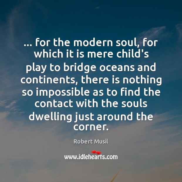… for the modern soul, for which it is mere child’s play to 