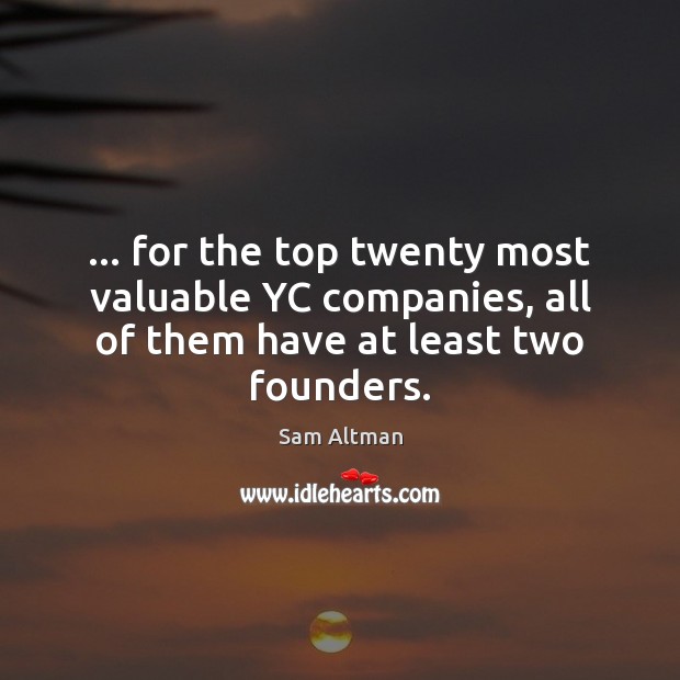 … for the top twenty most valuable YC companies, all of them have at least two founders. Sam Altman Picture Quote