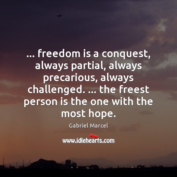… freedom is a conquest, always partial, always precarious, always challenged. … the freest Freedom Quotes Image