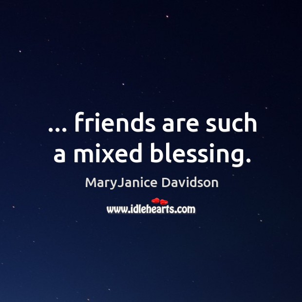 … friends are such a mixed blessing. MaryJanice Davidson Picture Quote