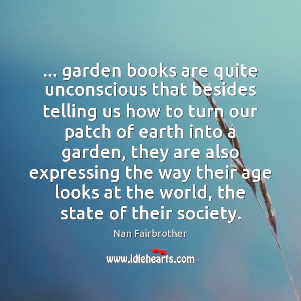 … garden books are quite unconscious that besides telling us how to turn Earth Quotes Image