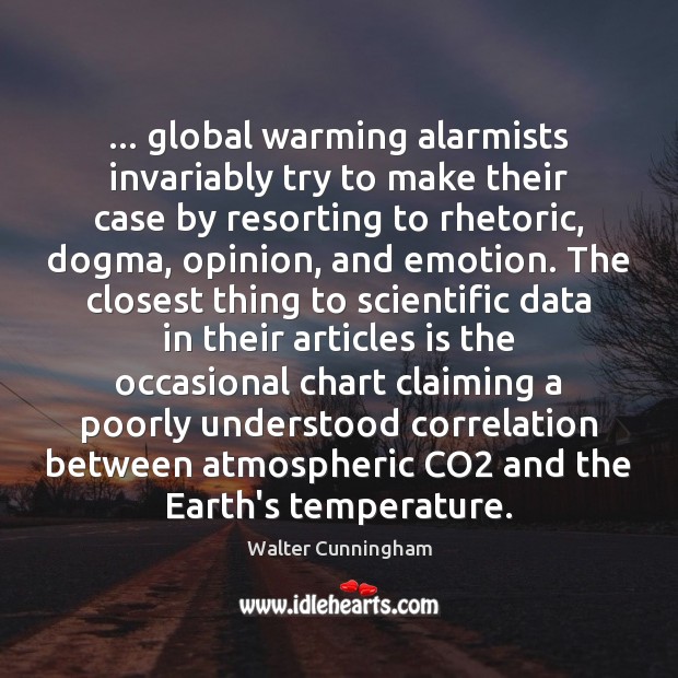 … global warming alarmists invariably try to make their case by resorting to Walter Cunningham Picture Quote