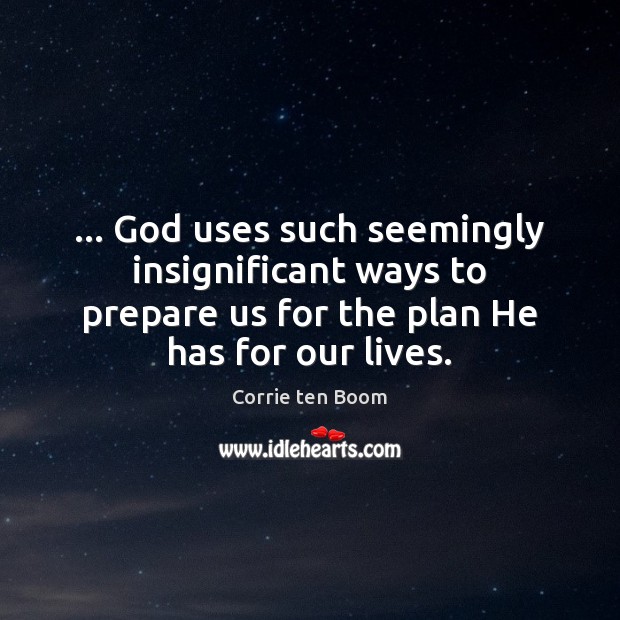 … God uses such seemingly insignificant ways to prepare us for the plan Image