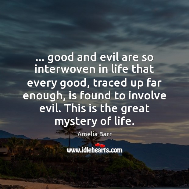 … good and evil are so interwoven in life that every good, traced Amelia Barr Picture Quote