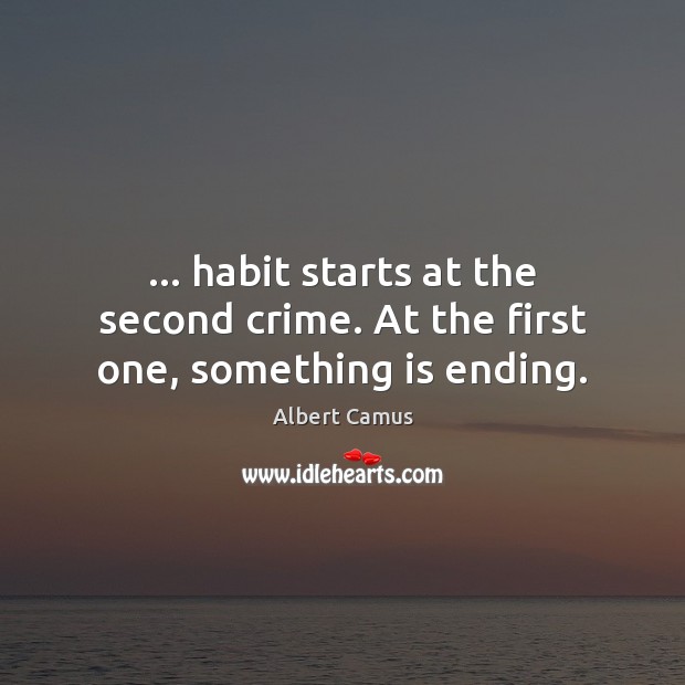 … habit starts at the second crime. At the first one, something is ending. Image