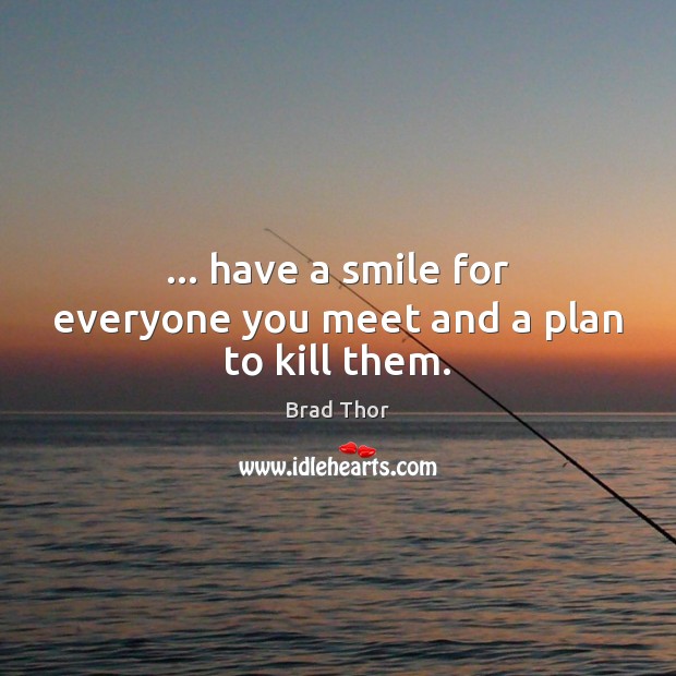 … have a smile for everyone you meet and a plan to kill them. Plan Quotes Image