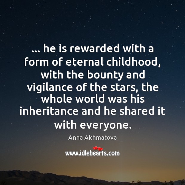 … he is rewarded with a form of eternal childhood, with the bounty Anna Akhmatova Picture Quote