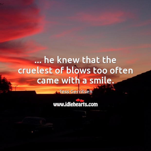 … he knew that the cruelest of blows too often came with a smile. Tess Gerritsen Picture Quote