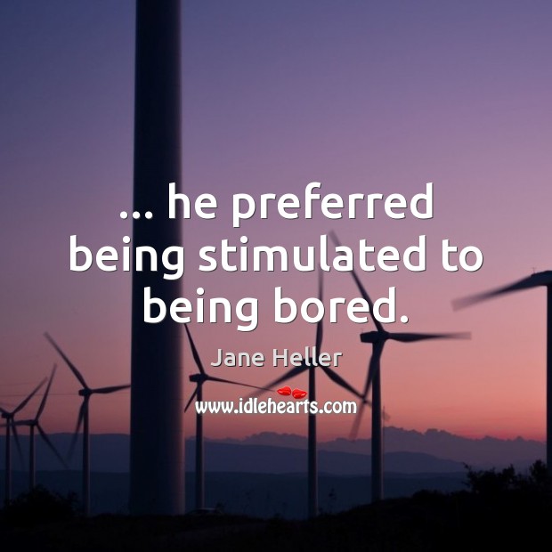 … he preferred being stimulated to being bored. Jane Heller Picture Quote
