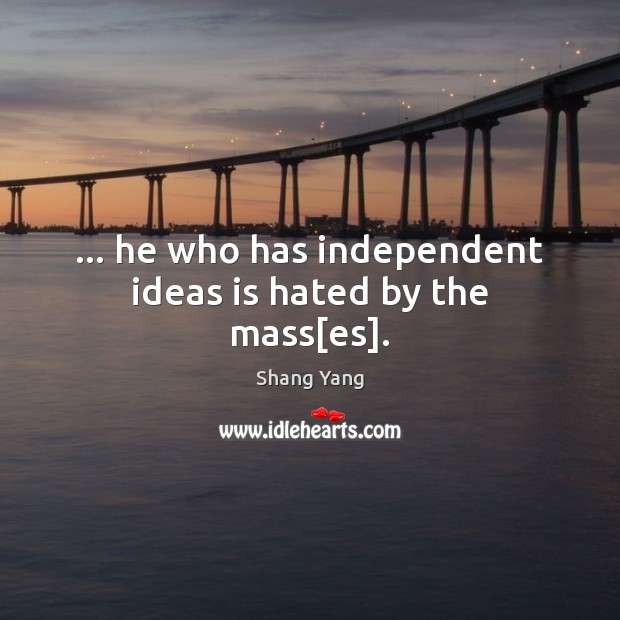 … he who has independent ideas is hated by the mass[es]. 