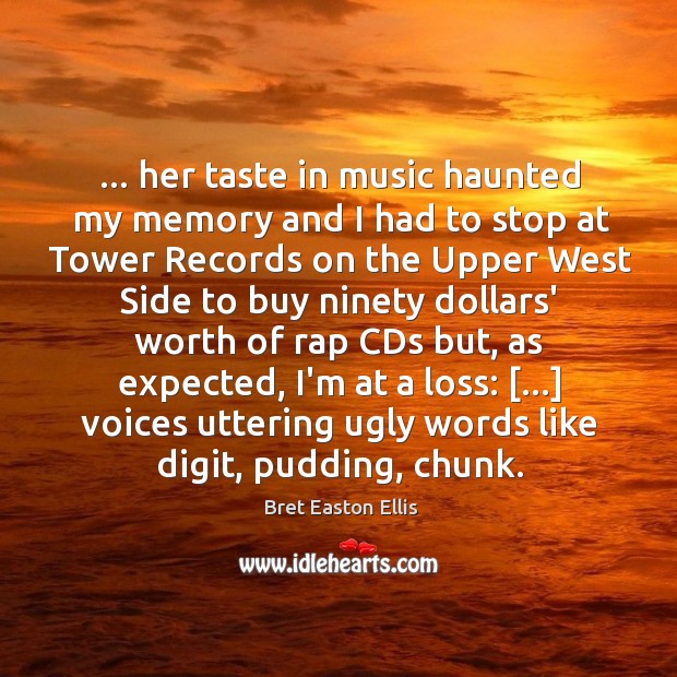 … her taste in music haunted my memory and I had to stop Bret Easton Ellis Picture Quote