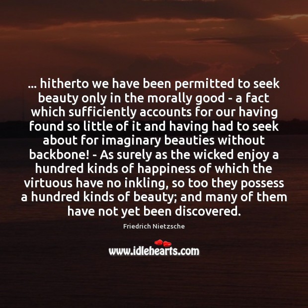 … hitherto we have been permitted to seek beauty only in the morally 