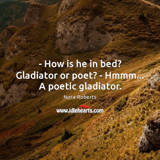 – How is he in bed? Gladiator or poet? – Hmmm… A poetic gladiator. Image