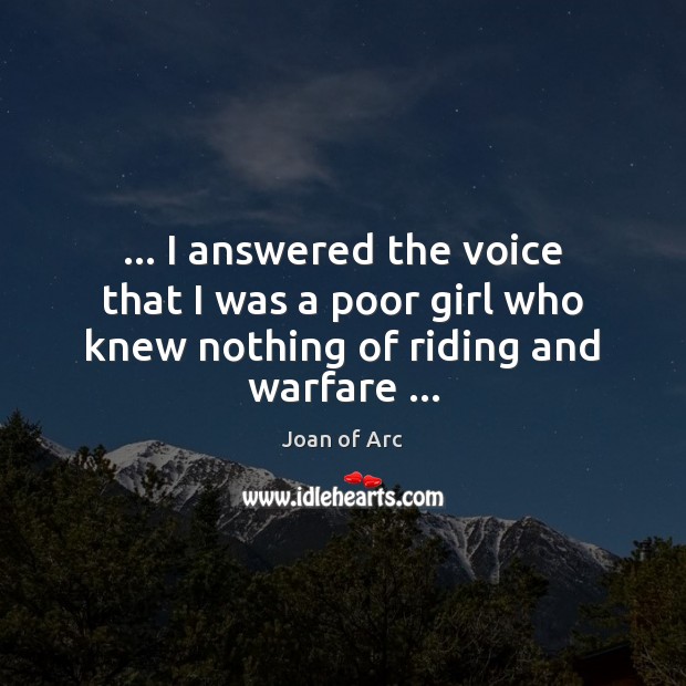 … I answered the voice that I was a poor girl who knew nothing of riding and warfare … Joan of Arc Picture Quote
