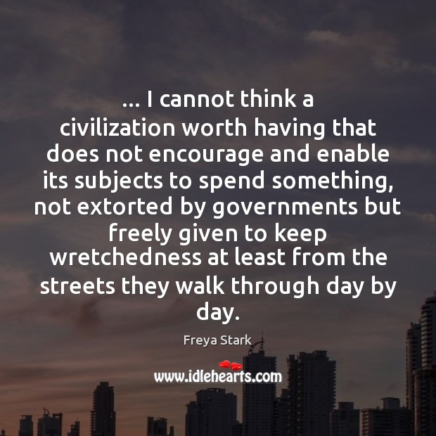 … I cannot think a civilization worth having that does not encourage and Image