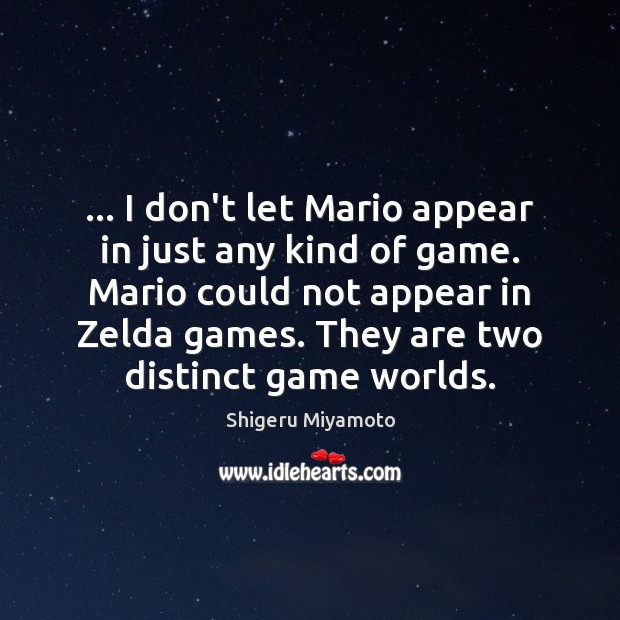 … I don’t let Mario appear in just any kind of game. Mario Shigeru Miyamoto Picture Quote
