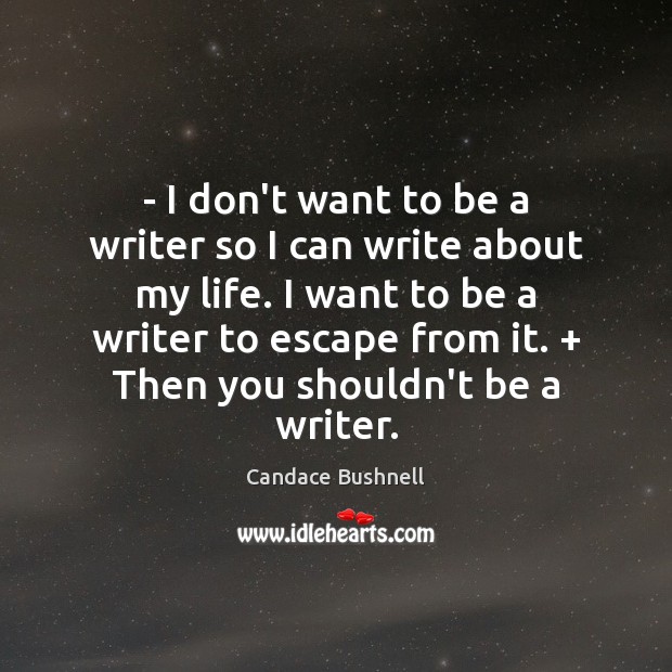 – I don’t want to be a writer so I can write about Candace Bushnell Picture Quote