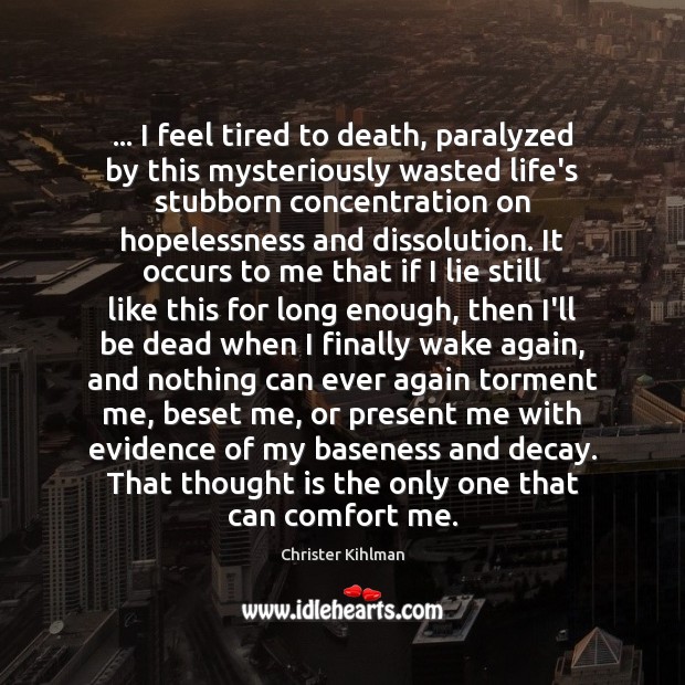… I feel tired to death, paralyzed by this mysteriously wasted life’s stubborn Christer Kihlman Picture Quote