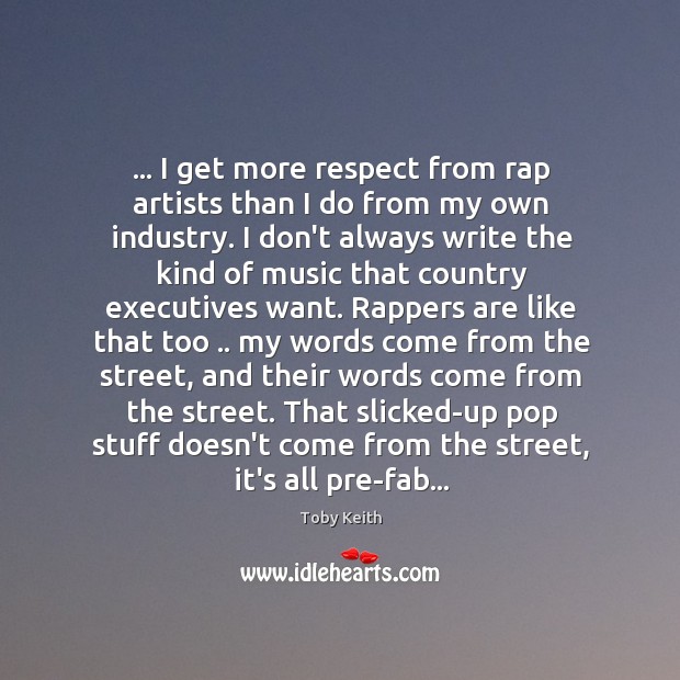 … I get more respect from rap artists than I do from my Toby Keith Picture Quote