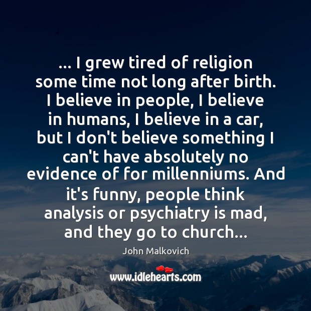 … I grew tired of religion some time not long after birth. I John Malkovich Picture Quote