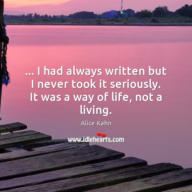 … I had always written but I never took it seriously. It was Alice Kahn Picture Quote