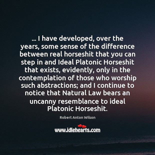 … I have developed, over the years, some sense of the difference between Robert Anton Wilson Picture Quote