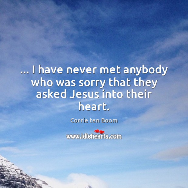 … I have never met anybody who was sorry that they asked Jesus into their heart. Image