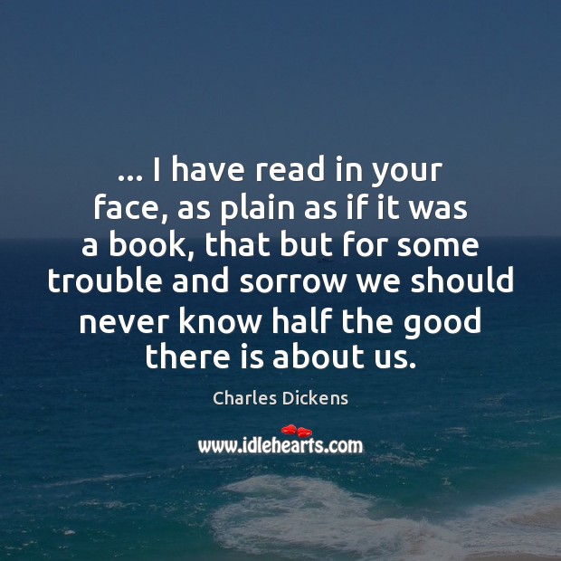 … I have read in your face, as plain as if it was Charles Dickens Picture Quote