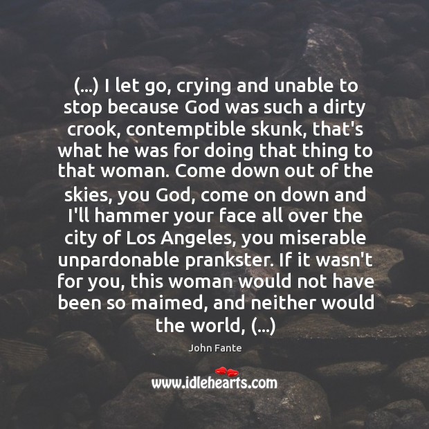 (…) I let go, crying and unable to stop because God was such John Fante Picture Quote