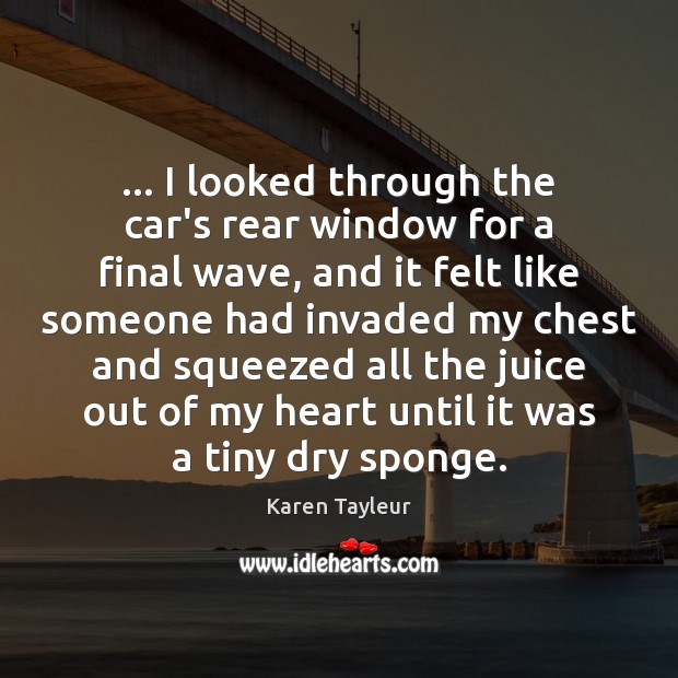 … I looked through the car’s rear window for a final wave, and Karen Tayleur Picture Quote