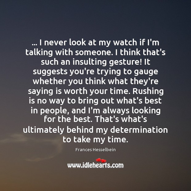 … I never look at my watch if I’m talking with someone. I Image