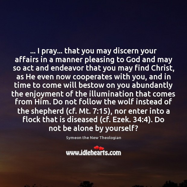 … I pray… that you may discern your affairs in a manner pleasing Symeon the New Theologian Picture Quote