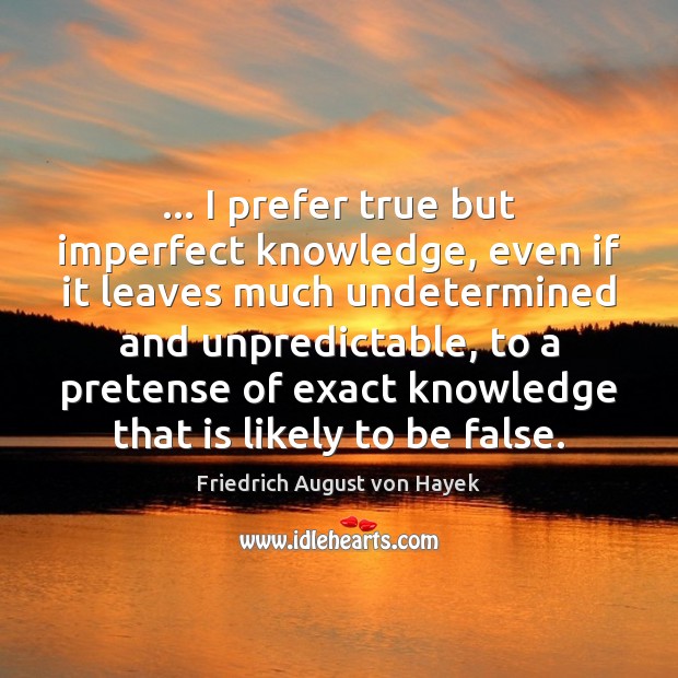 … I prefer true but imperfect knowledge, even if it leaves much undetermined Image
