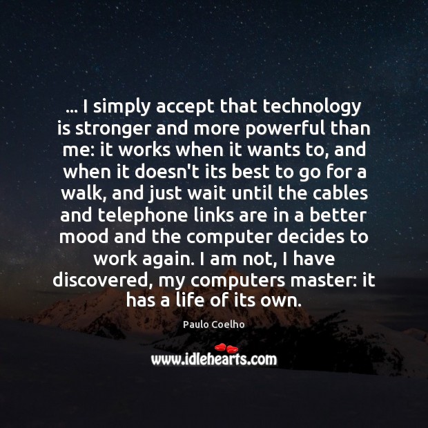… I simply accept that technology is stronger and more powerful than me: Paulo Coelho Picture Quote