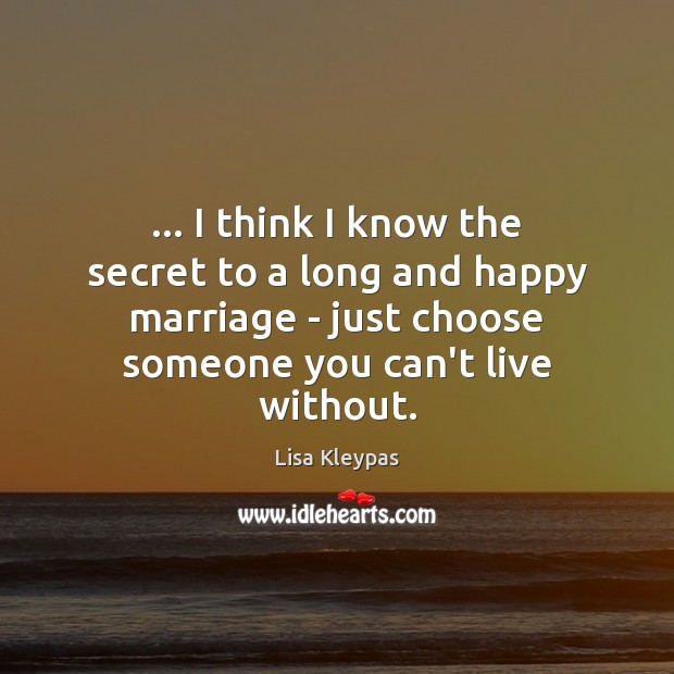 … I think I know the secret to a long and happy marriage Lisa Kleypas Picture Quote