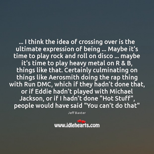 … I think the idea of crossing over is the ultimate expression of Image