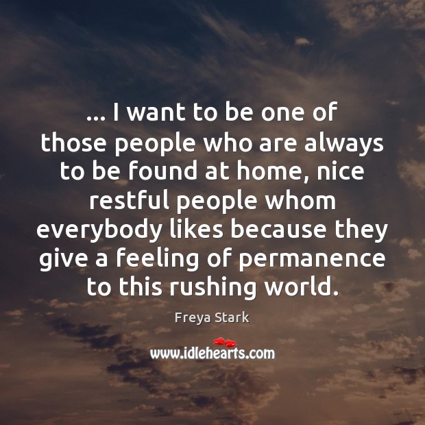 … I want to be one of those people who are always to Freya Stark Picture Quote