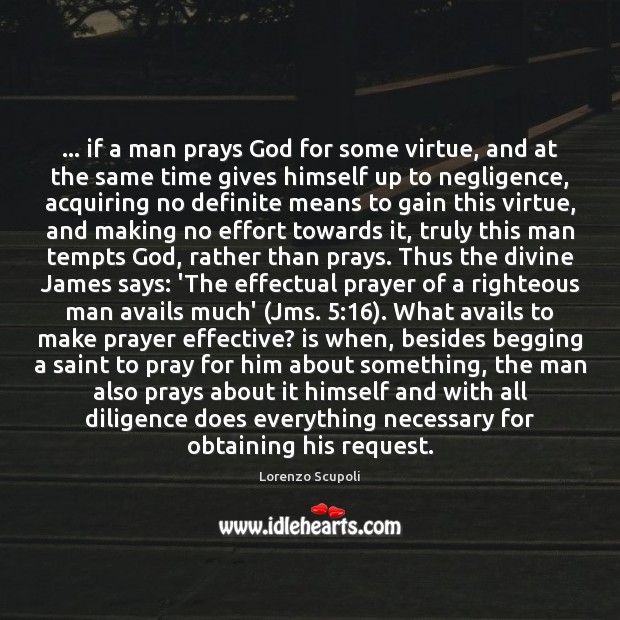 … if a man prays God for some virtue, and at the same Lorenzo Scupoli Picture Quote