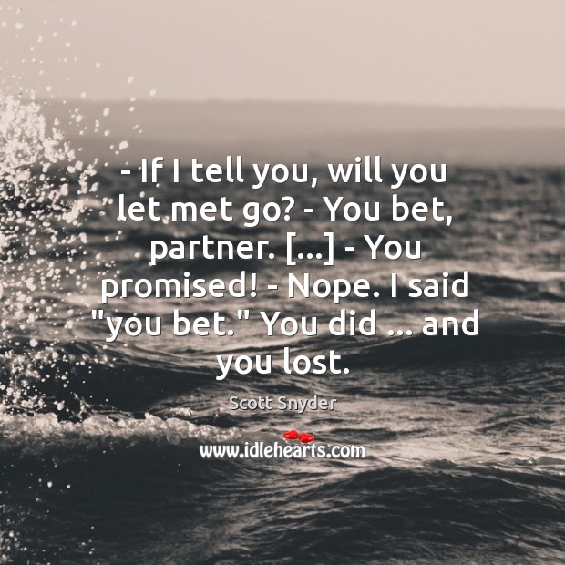 – If I tell you, will you let met go? – You bet, Scott Snyder Picture Quote