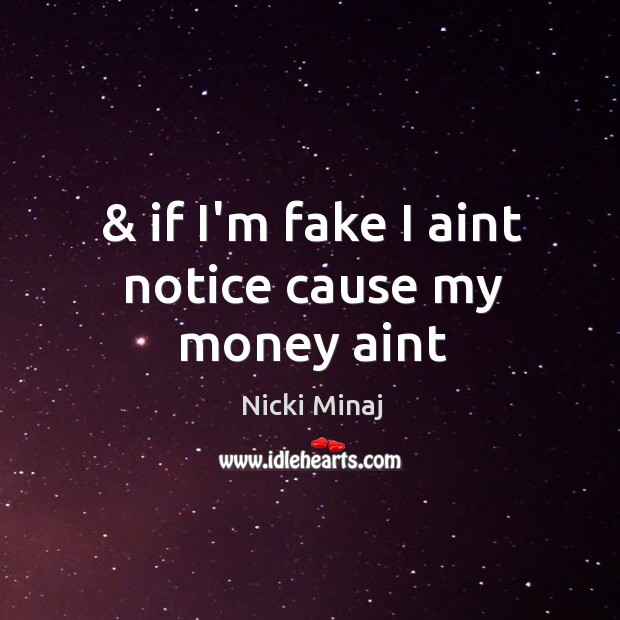 & if I’m fake I aint notice cause my money aint Image