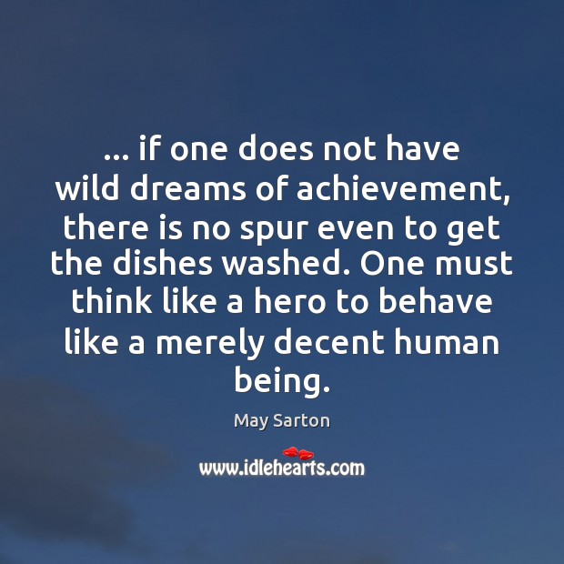 … if one does not have wild dreams of achievement, there is no May Sarton Picture Quote