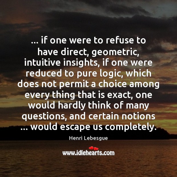 … if one were to refuse to have direct, geometric, intuitive insights, if Henri Lebesgue Picture Quote