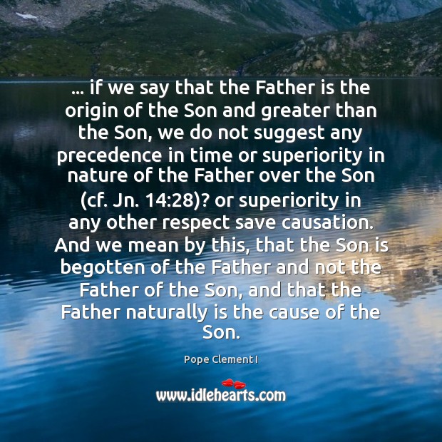 … if we say that the Father is the origin of the Son Pope Clement I Picture Quote