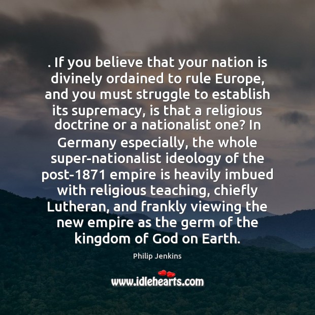 . If you believe that your nation is divinely ordained to rule Europe, Earth Quotes Image