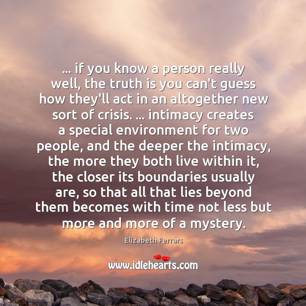 … if you know a person really well, the truth is you can’t Elizabeth Ferrars Picture Quote