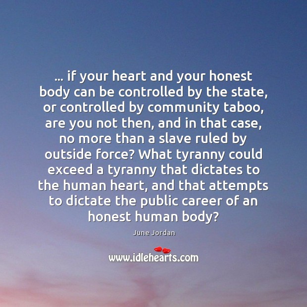 … if your heart and your honest body can be controlled by the June Jordan Picture Quote