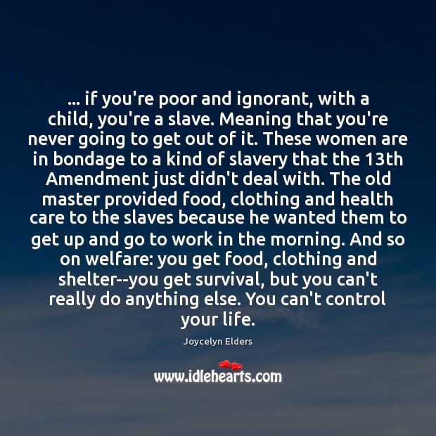 … if you’re poor and ignorant, with a child, you’re a slave. Meaning Health Quotes Image