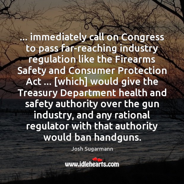 … immediately call on Congress to pass far-reaching industry regulation like the Firearms Image